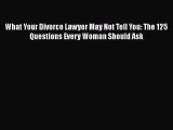 [Read] What Your Divorce Lawyer May Not Tell You: The 125 Questions Every Woman Should Ask