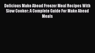Read Delicious Make Ahead Freezer Meal Recipes With Slow Cooker: A Complete Guide For Make