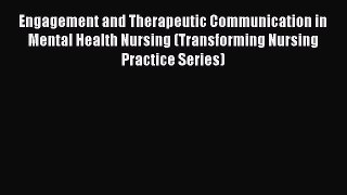 Read Engagement and Therapeutic Communication in Mental Health Nursing (Transforming Nursing