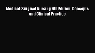 Read Medical-Surgical Nursing 6th Edition: Concepts and Clinical Practice Ebook Free