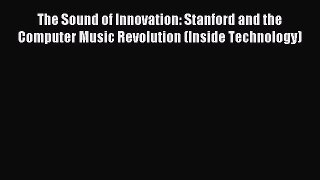 Read The Sound of Innovation: Stanford and the Computer Music Revolution (Inside Technology)