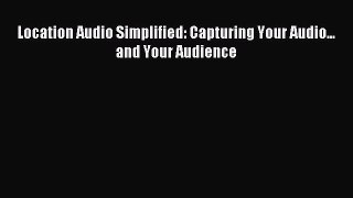 Read Location Audio Simplified: Capturing Your Audio... and Your Audience E-Book Download