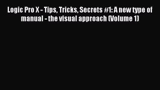 Read Logic Pro X - Tips Tricks Secrets #1: A new type of manual - the visual approach (Volume