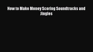 Download How to Make Money Scoring Soundtracks and Jingles E-Book Download