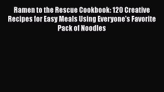 Read Ramen to the Rescue Cookbook: 120 Creative Recipes for Easy Meals Using Everyone's Favorite
