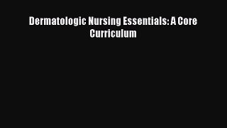 Download Dermatologic Nursing Essentials: A Core Curriculum PDF Online