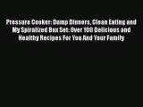 Read Pressure Cooker: Dump Dinners Clean Eating and My Spiralized Box Set: Over 100 Delicious