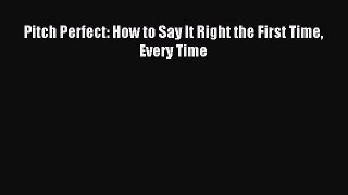 Read Pitch Perfect: How to Say It Right the First Time Every Time Ebook Online