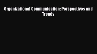 Read Organizational Communication: Perspectives and Trends Ebook Free