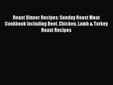 Download Roast Dinner Recipes: Sunday Roast Meat Cookbook Including Beef Chicken Lamb & Turkey