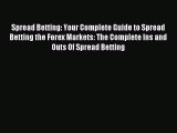 Read Spread Betting: Your Complete Guide to Spread Betting the Forex Markets: The Complete