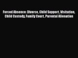Download Forced Absence: Divorce Child Support Visitation Child Custody Family Court Parental