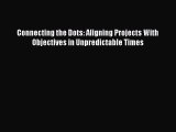 Download Connecting the Dots: Aligning Projects With Objectives in Unpredictable Times PDF