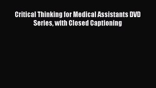 Download Critical Thinking for Medical Assistants DVD Series with Closed Captioning Ebook Online