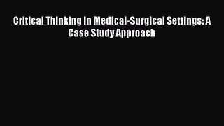 Read Critical Thinking in Medical-Surgical Settings: A Case Study Approach Ebook Online