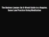 Read The Anxious Lawyer: An 8-Week Guide to a Happier Saner Law Practice Using Meditation Ebook