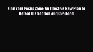 Read Find Your Focus Zone: An Effective New Plan to Defeat Distraction and Overload Ebook Free