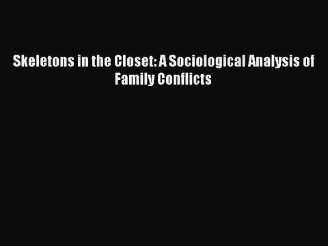 PDF Skeletons in the Closet: A Sociological Analysis of Family Conflicts Read Online