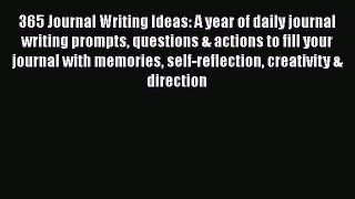 Read Book 365 Journal Writing Ideas: A year of daily journal writing prompts questions & actions