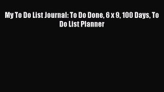 Read Book My To Do List Journal: To Do Done 6 x 9 100 Days To Do List Planner ebook textbooks