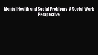 Read Mental Health and Social Problems: A Social Work Perspective PDF Free