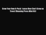 Read Grow Your Own 6-Pack: 'cause Beer Don't Grow on Trees! (Running Press Mini Kit) Ebook