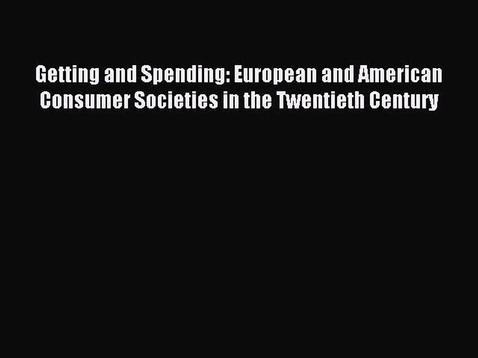 [PDF] Getting and Spending: European and American Consumer Societies in the Twentieth Century