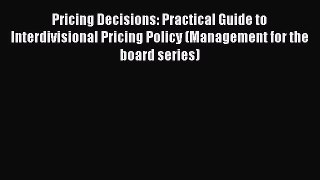 Read Pricing Decisions: Practical Guide to Interdivisional Pricing Policy (Management for the