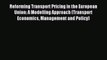 Read Reforming Transport Pricing in the European Union: A Modelling Approach (Transport Economics