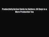 Read Book Productivity Action Guide for Authors: 90 Days to a More Productive You ebook textbooks