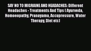 Read SAY NO TO MIGRAINE AND HEADACHES: Different Headaches - Treatments And Tips ( Ayurveda