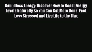 Download Boundless Energy: Discover How to Boost Energy Levels Naturally So You Can Get More