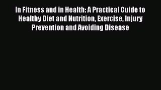 Read In Fitness and in Health: A Practical Guide to Healthy Diet and Nutrition Exercise Injury