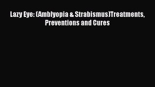 Download Lazy Eye: (Amblyopia & Strabismus)Treatments Preventions and Cures PDF Free