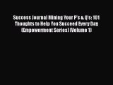 Read Book Success Journal Mining Your P's & Q's: 101 Thoughts to Help You Succeed Every Day