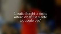 Claudio Borghi criticó a Arturo Vidal - “se siente todopoderoso”