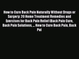 Read How to Cure Back Pain Naturally Without Drugs or Surgery: 20 Home Treatment Remedies and