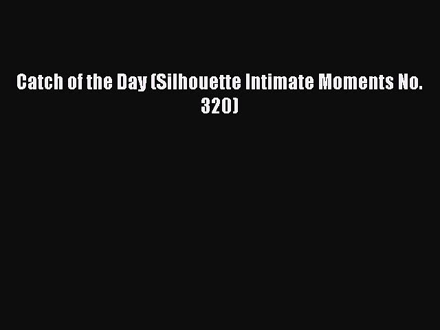 Read Catch Of The Day Silhouette Intimate Moments No 3 Ebook Free Video Dailymotion