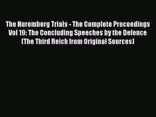 [PDF] The Nuremberg Trials - The Complete Proceedings Vol 19: The Concluding Speeches by the