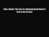 PDF I Am a Shark: The Life of a Hammerhead Shark (I Live in the Ocean) Ebook