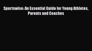 Read Sportswise: An Essential Guide for Young Athletes Parents and Coaches Ebook Free