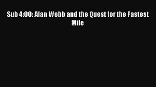 Read Sub 4:00: Alan Webb and the Quest for the Fastest Mile Ebook Free