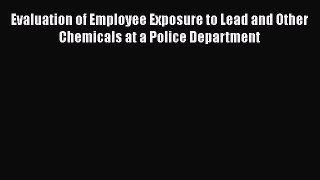 Read Evaluation of Employee Exposure to Lead and Other Chemicals at a Police Department PDF