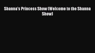PDF Shanna's Princess Show (Welcome to the Shanna Show) Read Online
