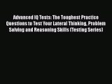 Read Book Advanced IQ Tests: The Toughest Practice Questions to Test Your Lateral Thinking