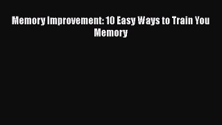 Read Book Memory Improvement: 10 Easy Ways to Train You Memory E-Book Free