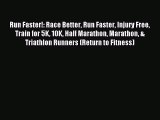 Download Run Faster!: Race Better Run Faster Injury Free Train for 5K 10K Half Marathon Marathon