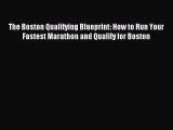 Download The Boston Qualifying Blueprint: How to Run Your Fastest Marathon and Qualify for