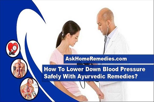How To Lower Down Blood Pressure Safely With Ayurvedic Remedies?