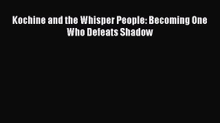 Download Kochine and the Whisper People: Becoming One Who Defeats Shadow Free Books